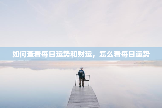 如何查看每日运势和财运，怎么看每日运势