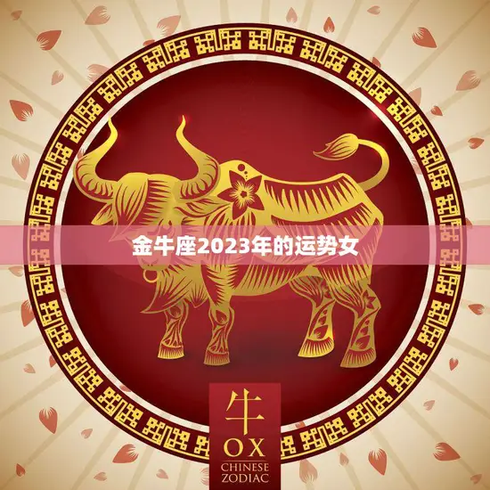 金牛座2023年的运势女(财运亨通爱情甜蜜)