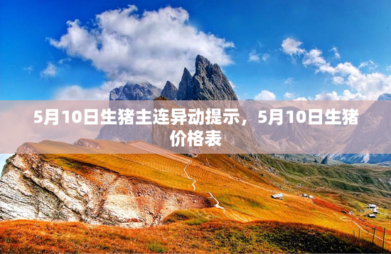 5月10日生猪主连异动提示，5月10日生猪价格表