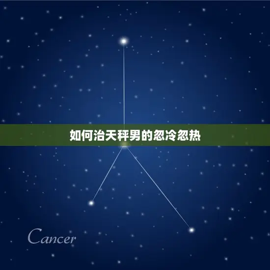 如何治天秤男的忽冷忽热