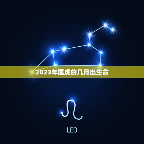2023年属虎的几月出生命(介绍命运的出生月份)