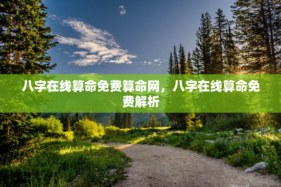 八字在线算命免费算命网，八字在线算命免费解析