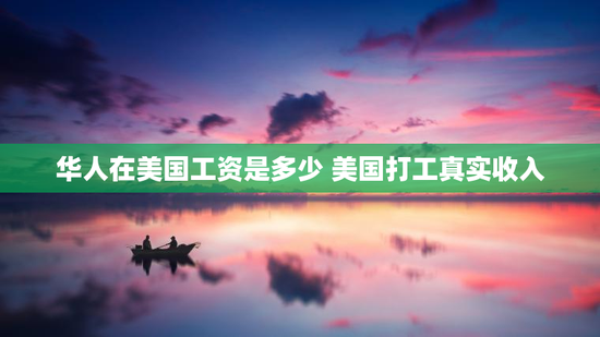 华人在美国工资是多少 美国打工真实收入