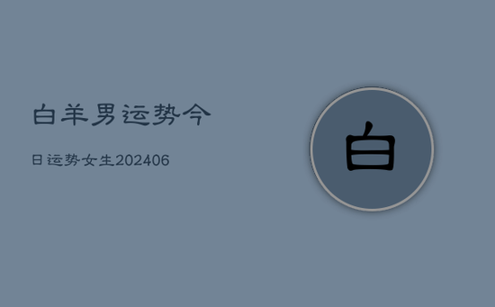 白羊男运势今日运势女生(20240605)