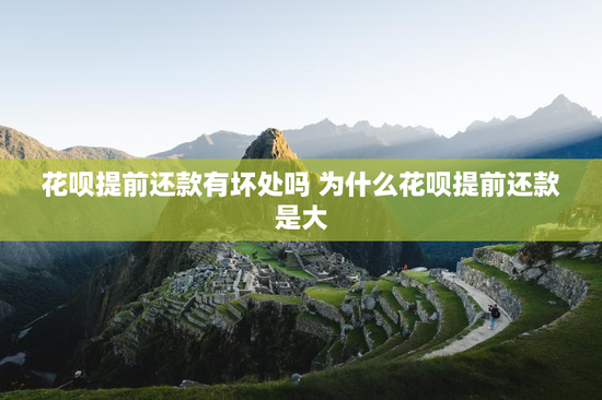 花呗提前还款有坏处吗 为什么花呗提前还款是大