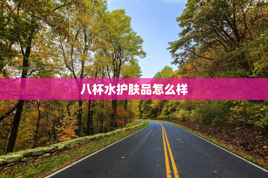 八杯水护肤品怎么样