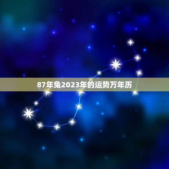87年兔2023年的运势万年历(详解财运旺盛感情顺利)