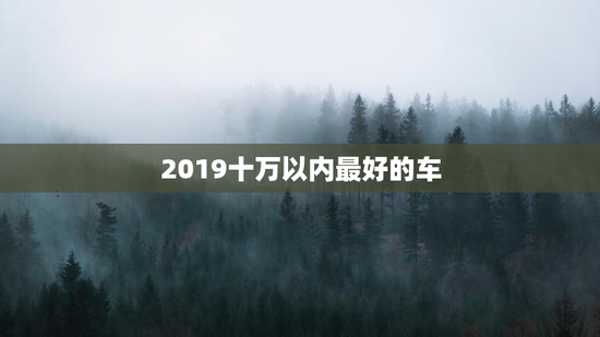 2019十万以内最好的车