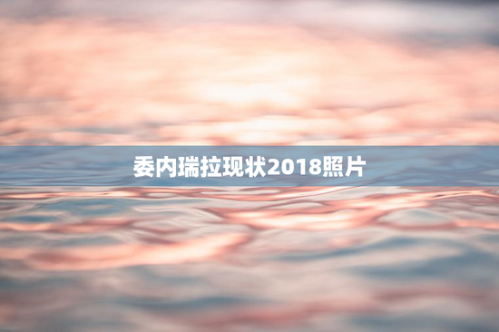 委内瑞拉现状2018照片