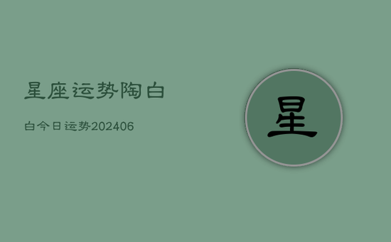 星座运势陶白白今日运势(20240605)