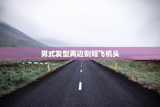 男式发型两边剃短飞机头