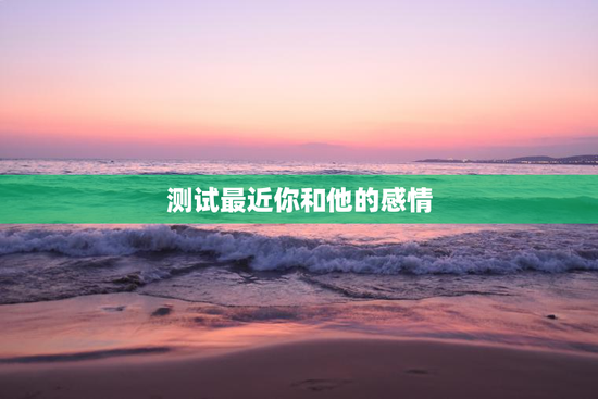 测试最近你和他的感情