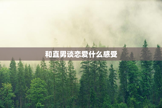 和直男谈恋爱什么感受