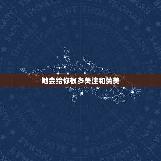 她会给你很多关注和赞美