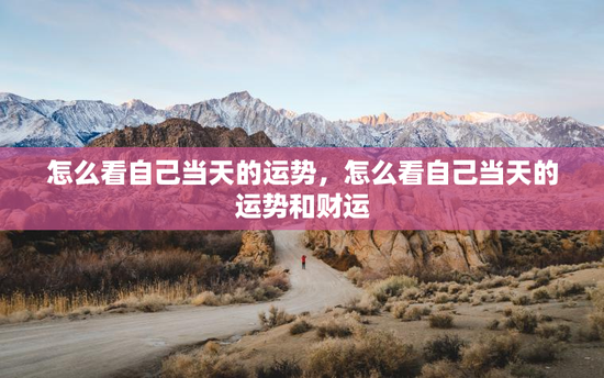 怎么看自己当天的运势，怎么看自己当天的运势和财运