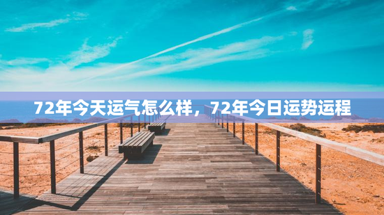 72年今天运气怎么样，72年今日运势运程