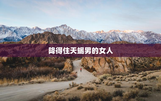 降得住天蝎男的女人