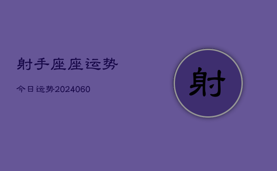 射手座座运势今日运势(20240605)