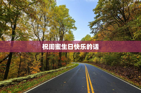 祝闺蜜生日快乐的话