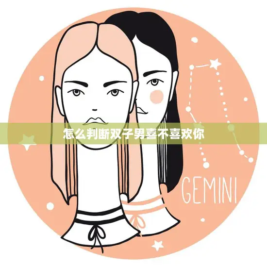 怎么判断双子男喜不喜欢你(探秘双子男心理5个细节揭示他的真实感情)
