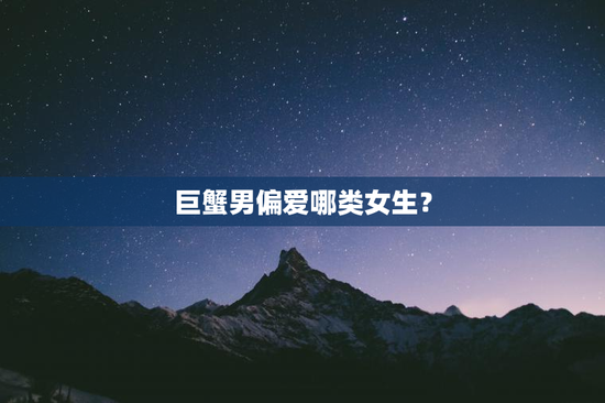 巨蟹男偏爱哪类女生？