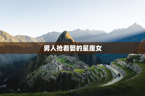 男人抢着娶的星座女