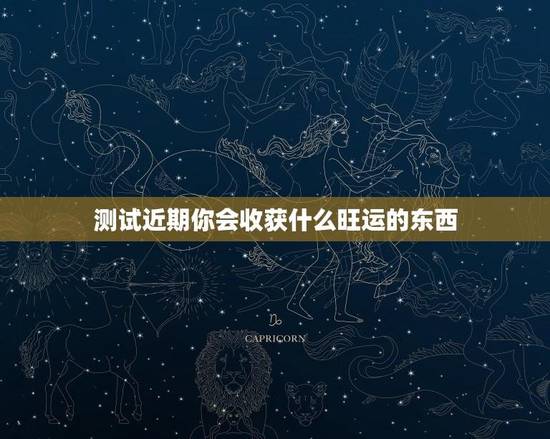 测试近期你会收获什么旺运的东西(介绍你的幸运之路)