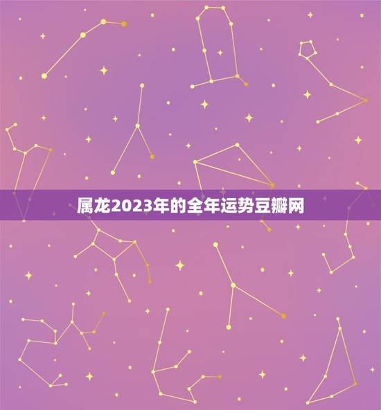 属龙2023年的全年运势豆瓣网(龙威再现财运亨通)