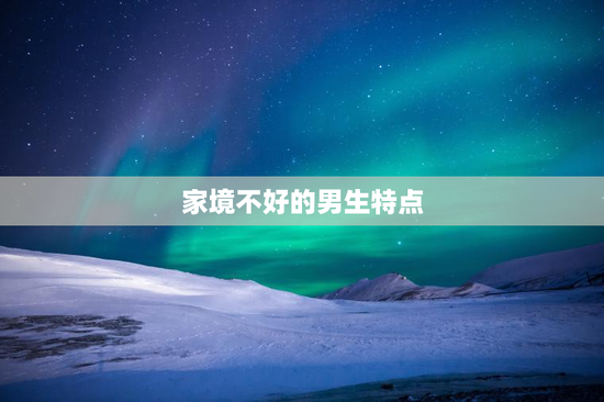 家境不好的男生特点
