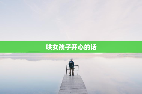 哄女孩子开心的话