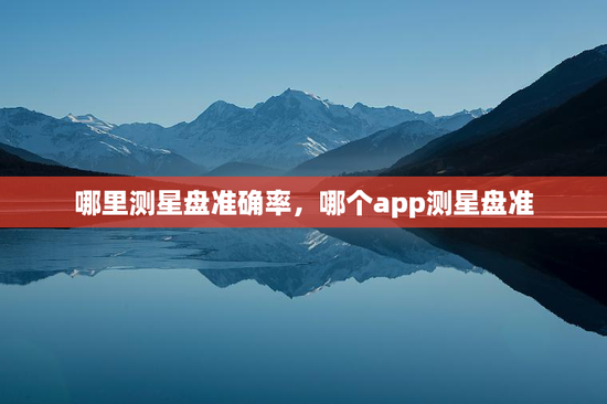 哪里测星盘准确率，哪个app测星盘准