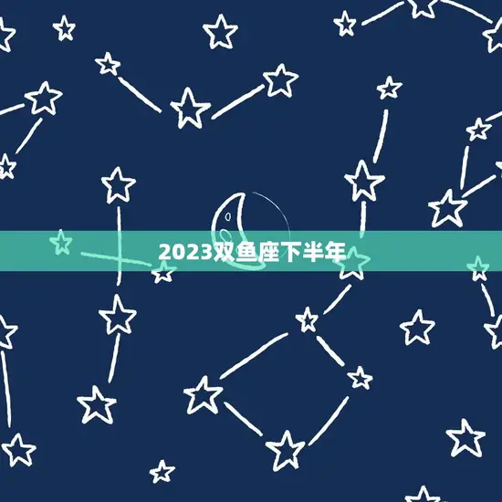2023双鱼座下半年