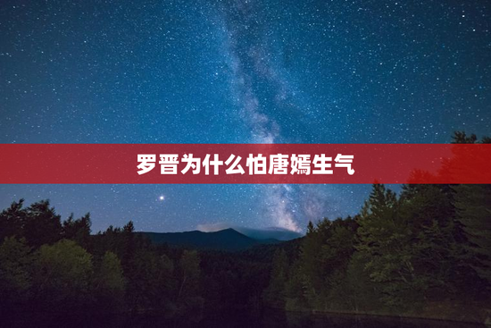 罗晋为什么怕唐嫣生气