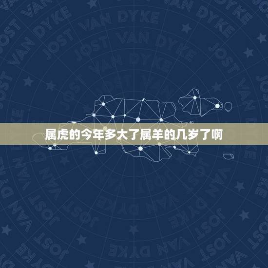 属虎的今年多大了属羊的几岁了啊(如何算出属相年龄)