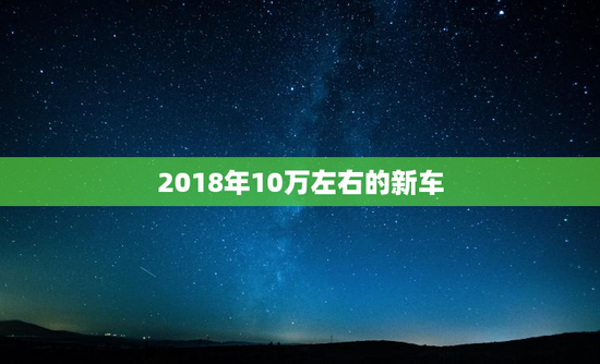 2018年10万左右的新车
