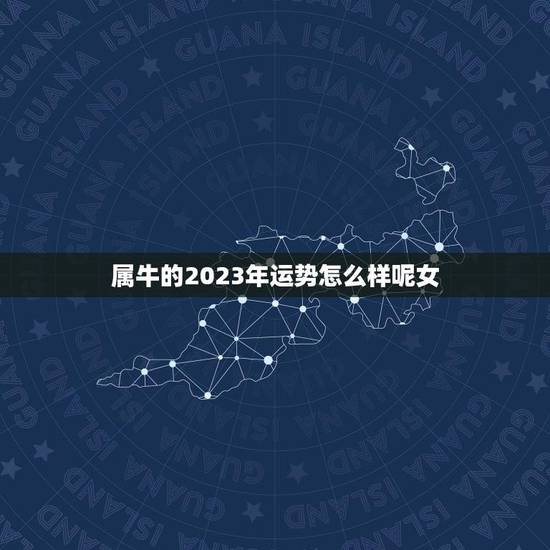 属牛的2023年运势怎么样呢女(牛女在2023年的财运、感情和事业如何)