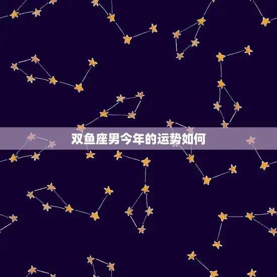 双鱼座男今年的运势如何