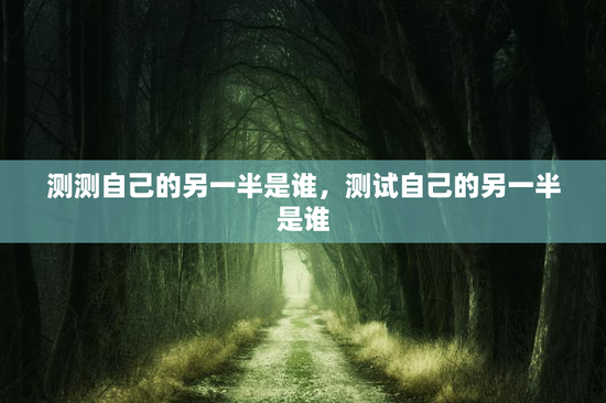 测测自己的另一半是谁，测试自己的另一半是谁