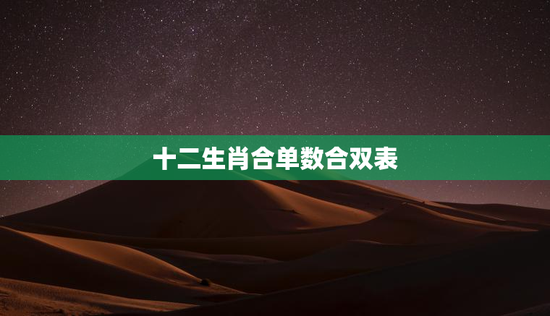 十二生肖合单数合双表，十二生肖合单是