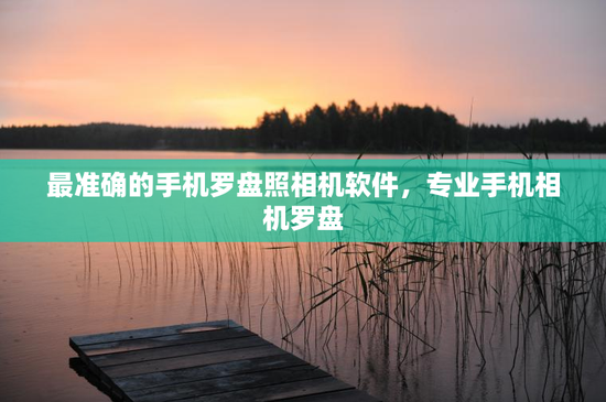 最准确的手机罗盘照相机软件，专业手机相机罗盘