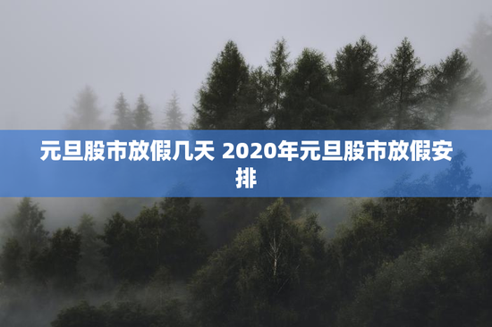 元旦股市放假几天 2020年元旦股市放假安排