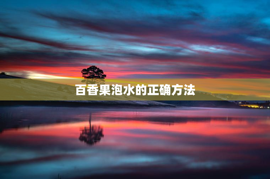 百香果泡水的正确方法