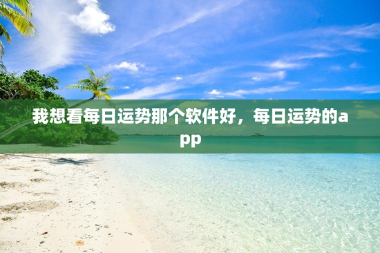 我想看每日运势那个软件好，每日运势的app
