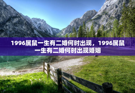 1996属鼠一生有二婚何时出现，1996属鼠一生有二婚何时出现婚姻
