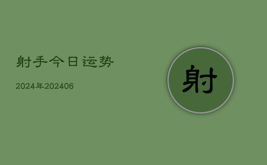 射手今日运势2024年(20240605)