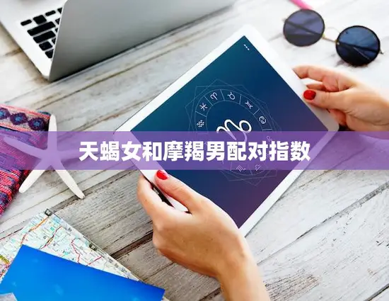 天蝎女和摩羯男配对指数(完美匹配)