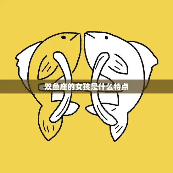 双鱼座的女孩是什么特点(探究浪漫、敏感、善良)