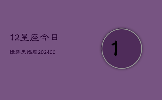 12星座今日运势天蝎座(20240605)