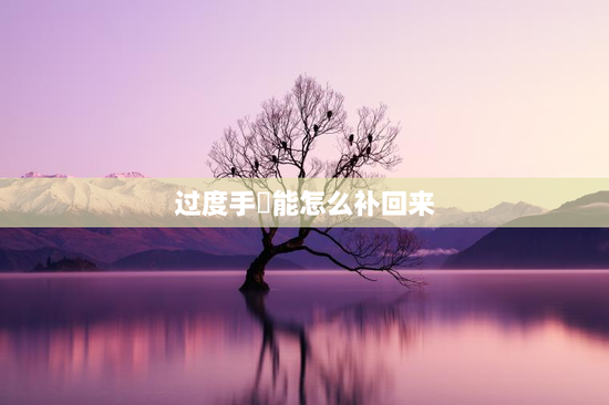 过度手滛能怎么补回来