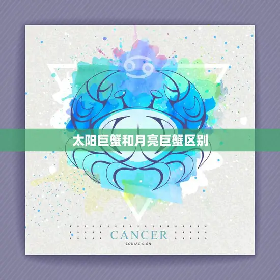 太阳巨蟹和月亮巨蟹区别(探究性格、行为、情感差异)